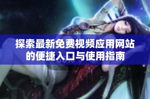 探索最新免費視頻應用網站的便捷入口與使用指南