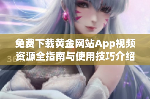 免費下載黃金網站App視頻資源全指南與使用技巧介紹