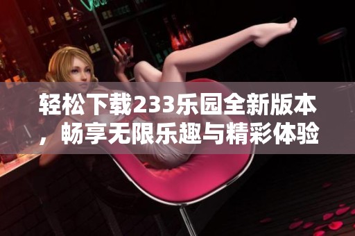 輕松下載233樂園全新版本，暢享無限樂趣與精彩體驗