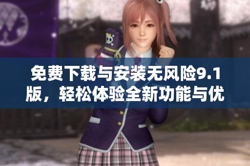 免費下載與安裝無風險9.1版，輕松體驗全新功能與優勢