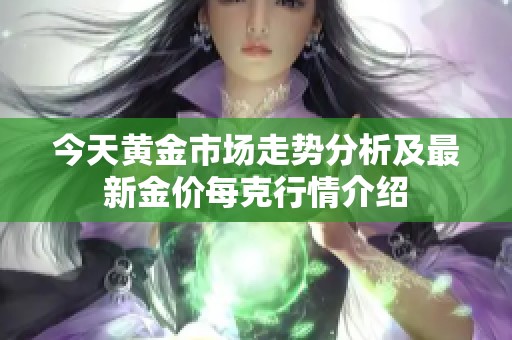 今天黃金市場走勢分析及最新金價每克行情介紹