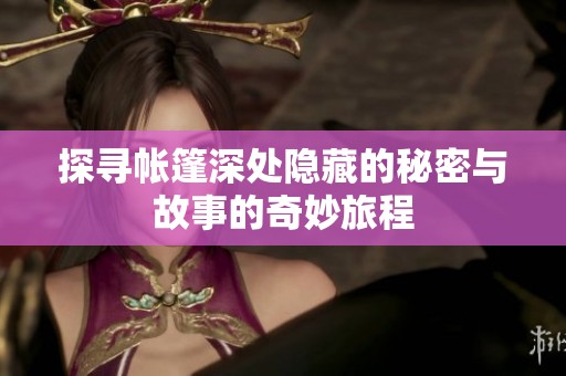 探尋帳篷深處隱藏的秘密與故事的奇妙旅程