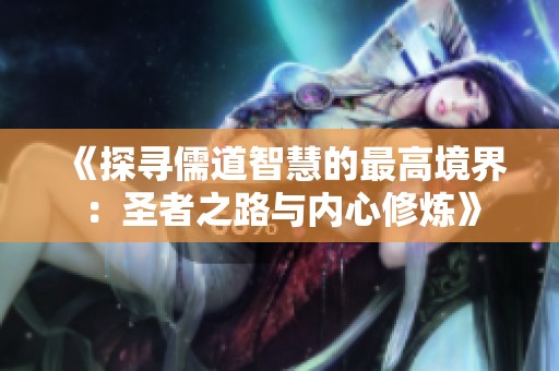《探尋儒道智慧的最高境界：圣者之路與內心修煉》