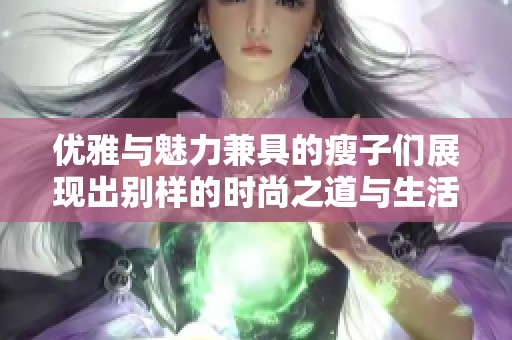 優(yōu)雅與魅力兼具的瘦子們展現(xiàn)出別樣的時尚之道與生活態(tài)度