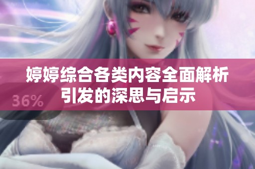 婷婷綜合各類內(nèi)容全面解析引發(fā)的深思與啟示