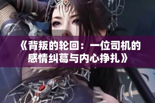 《背叛的輪回：一位司機的感情糾葛與內心掙扎》