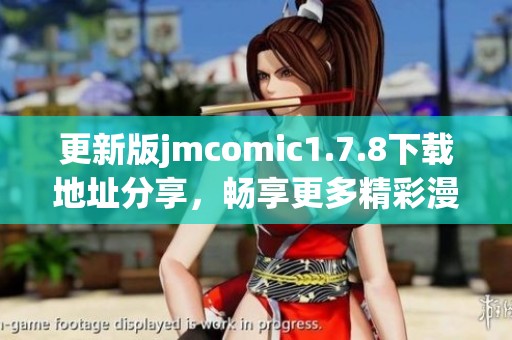 更新版jmcomic1.7.8下載地址分享，暢享更多精彩漫畫內(nèi)容