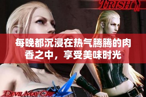 每晚都沉浸在熱氣騰騰的肉香之中，享受美味時光