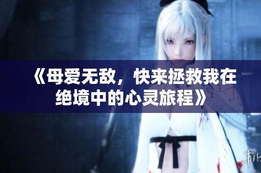 《母愛無敵，快來拯救我在絕境中的心靈旅程》