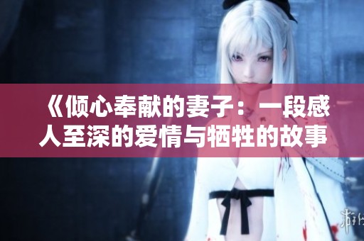 《傾心奉獻的妻子：一段感人至深的愛情與犧牲的故事》