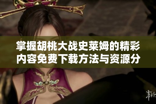 掌握胡桃大戰史萊姆的精彩內容免費下載方法與資源分享