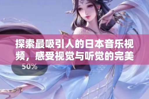 探索最吸引人的日本音樂視頻，感受視覺與聽覺的完美結合