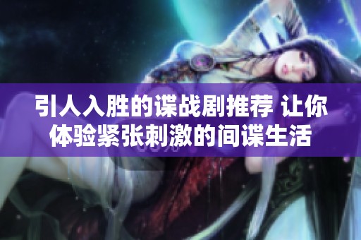 引人入勝的諜戰(zhàn)劇推薦 讓你體驗(yàn)緊張刺激的間諜生活