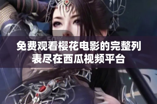 免費觀看櫻花電影的完整列表盡在西瓜視頻平臺