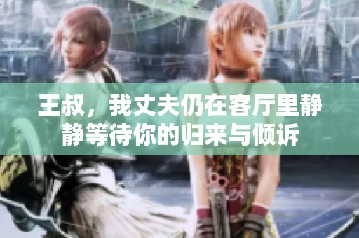 王叔，我丈夫仍在客廳里靜靜等待你的歸來與傾訴