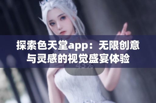 探索色天堂app：無限創意與靈感的視覺盛宴體驗