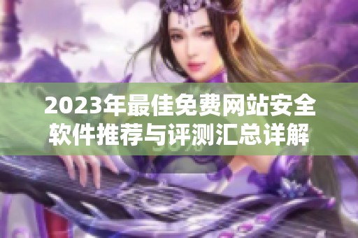 2023年最佳免費網站安全軟件推薦與評測匯總詳解