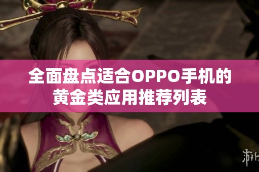 全面盤點(diǎn)適合OPPO手機(jī)的黃金類應(yīng)用推薦列表