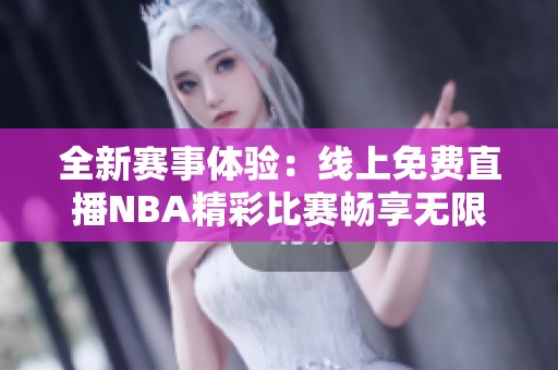 全新賽事體驗：線上免費直播NBA精彩比賽暢享無限樂趣