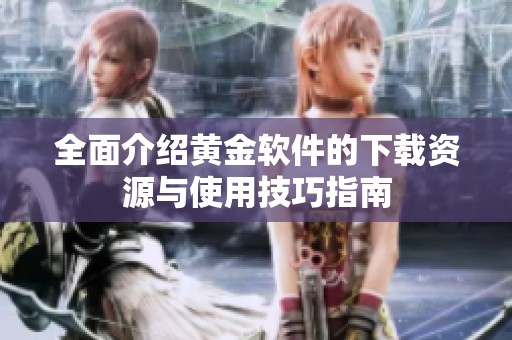 全面介紹黃金軟件的下載資源與使用技巧指南