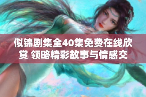 似錦劇集全40集免費在線欣賞 領略精彩故事與情感交織