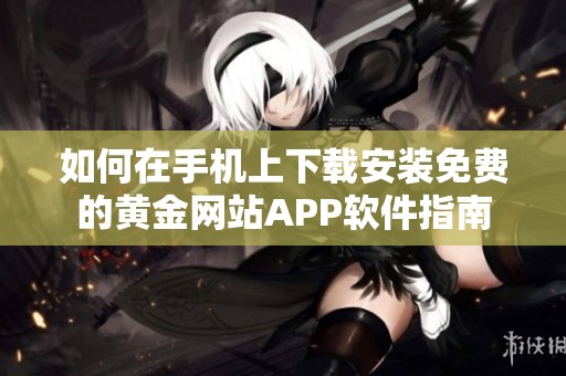 如何在手機上下載安裝免費的黃金網站APP軟件指南