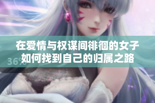 在愛情與權謀間徘徊的女子如何找到自己的歸屬之路