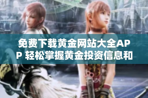 免費下載黃金網站大全APP 輕松掌握黃金投資信息和行情分析