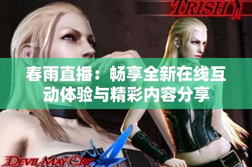 春雨直播：暢享全新在線互動(dòng)體驗(yàn)與精彩內(nèi)容分享