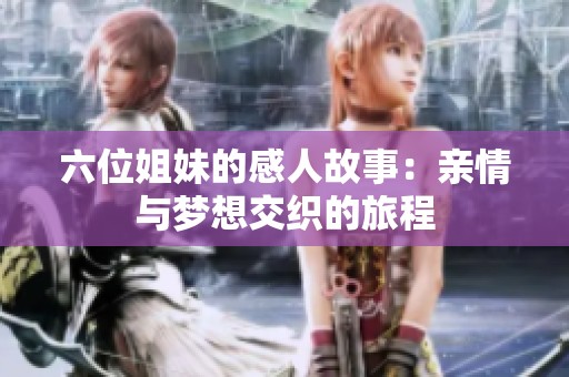 六位姐妹的感人故事：親情與夢想交織的旅程