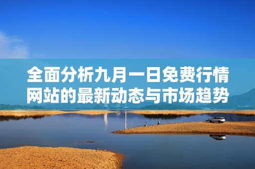 全面分析九月一日免費行情網站的最新動態與市場趨勢