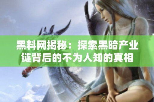 黑料網揭秘：探索黑暗產業鏈背后的不為人知的真相