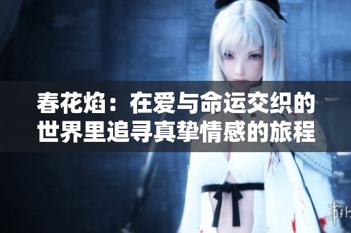春花焰：在愛與命運交織的世界里追尋真摯情感的旅程
