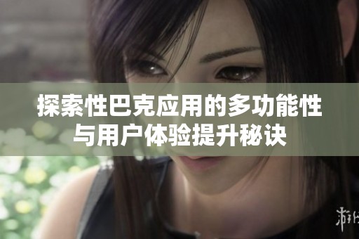 探索性巴克應(yīng)用的多功能性與用戶體驗(yàn)提升秘訣