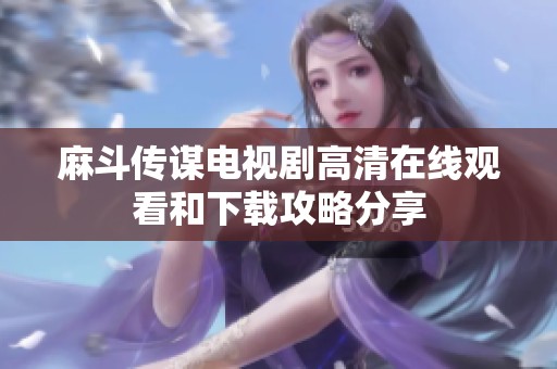 麻斗傳謀電視劇高清在線觀看和下載攻略分享