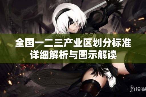 全國一二三產業區劃分標準詳細解析與圖示解讀