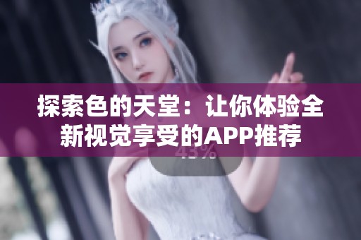 探索色的天堂：讓你體驗全新視覺享受的APP推薦