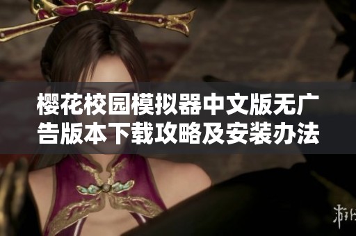 櫻花校園模擬器中文版無廣告版本下載攻略及安裝辦法全解析