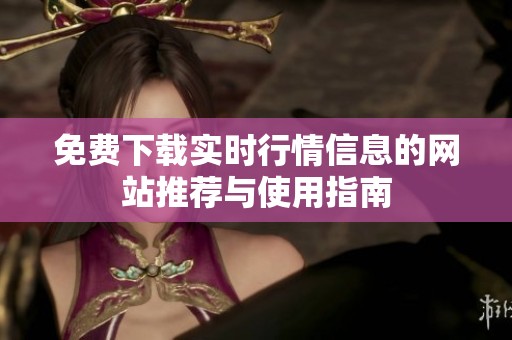 免費下載實時行情信息的網站推薦與使用指南