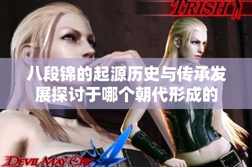 八段錦的起源歷史與傳承發展探討于哪個朝代形成的