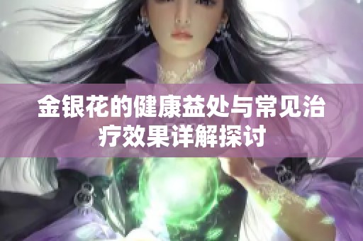 金銀花的健康益處與常見治療效果詳解探討
