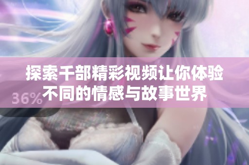 探索千部精彩視頻讓你體驗不同的情感與故事世界