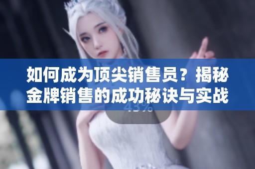 如何成為頂尖銷售員？揭秘金牌銷售的成功秘訣與實戰技巧