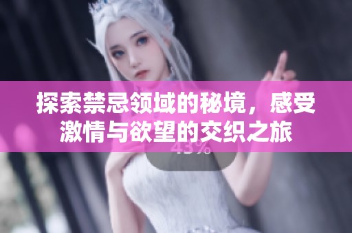 探索禁忌領域的秘境，感受激情與欲望的交織之旅